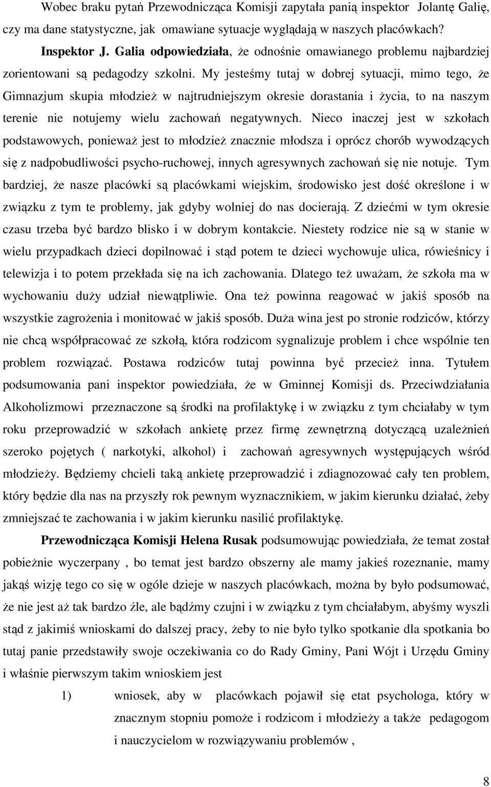 My jesteśmy tutaj w dobrej sytuacji, mimo tego, że Gimnazjum skupia młodzież w najtrudniejszym okresie dorastania i życia, to na naszym terenie nie notujemy wielu zachowań negatywnych.