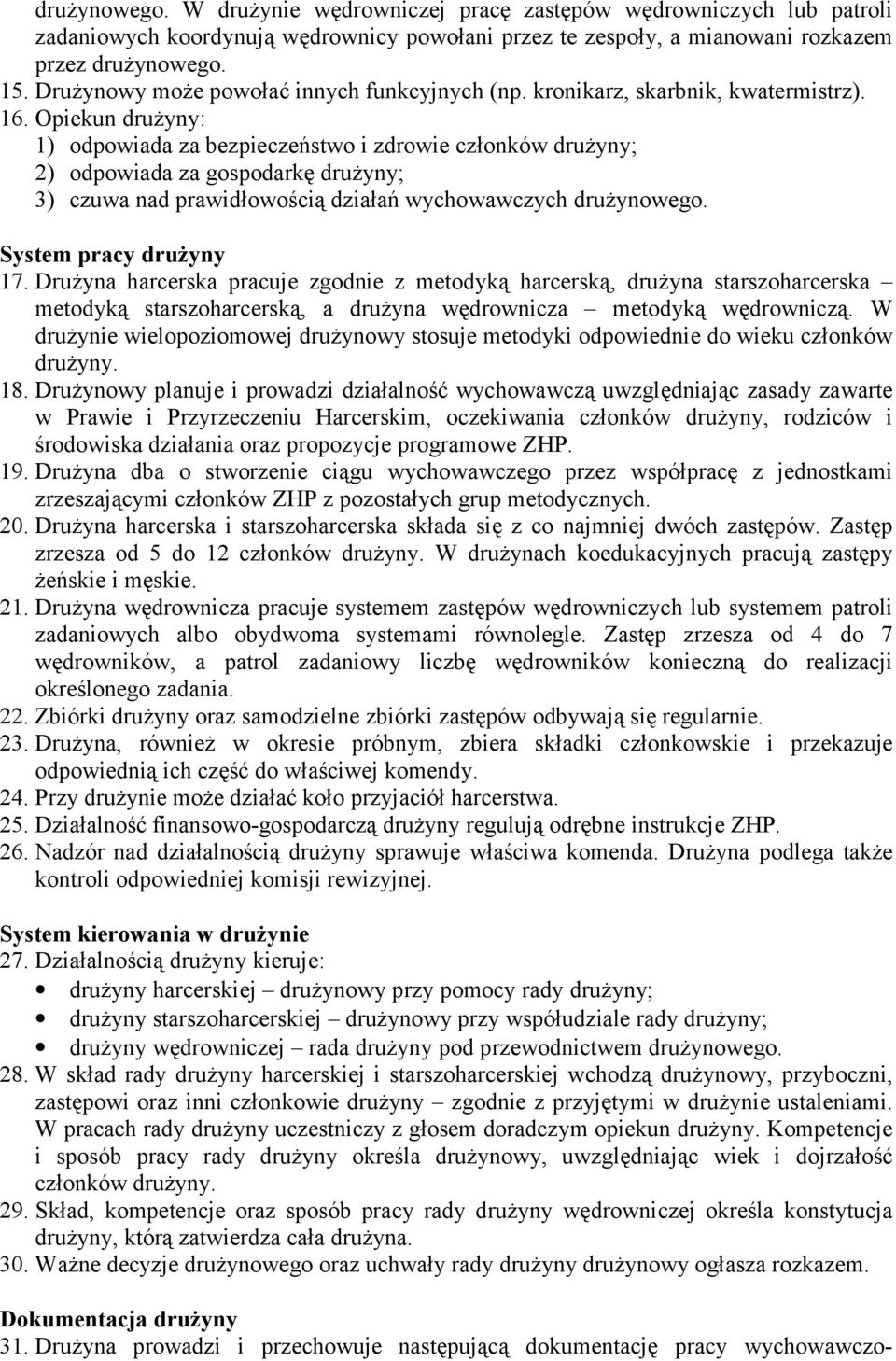 Opiekun drużyny: 1) odpowiada za bezpieczeństwo i zdrowie członków drużyny; 2) odpowiada za gospodarkę drużyny; 3) czuwa nad prawidłowością działań wychowawczych drużynowego. System pracy drużyny 17.