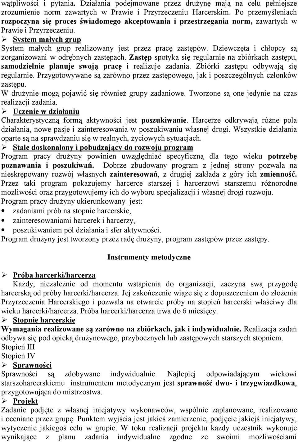 Dziewczęta i chłopcy są zorganizowani w odrębnych zastępach. Zastęp spotyka się regularnie na zbiórkach zastępu, samodzielnie planuje swoją pracę i realizuje zadania.