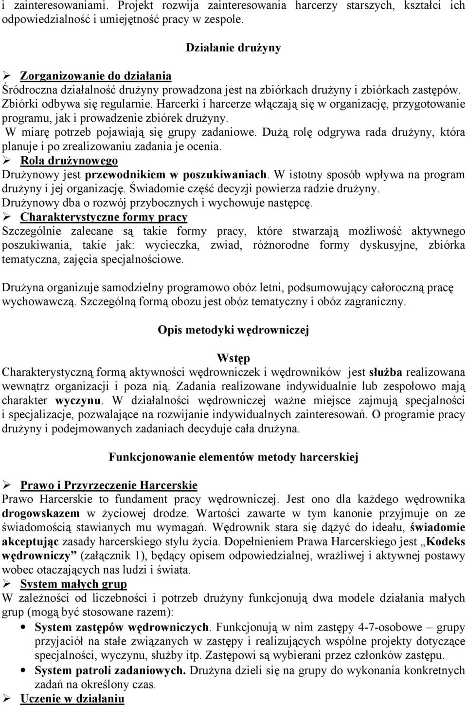 Harcerki i harcerze włączają się w organizację, przygotowanie programu, jak i prowadzenie zbiórek drużyny. W miarę potrzeb pojawiają się grupy zadaniowe.