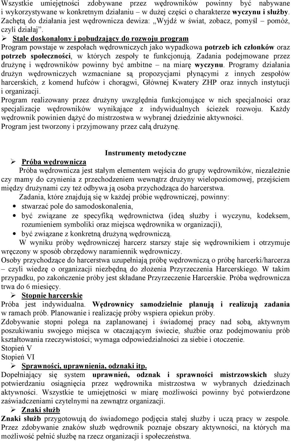 ! Stale doskonalony i pobudzający do rozwoju program Program powstaje w zespołach wędrowniczych jako wypadkowa potrzeb ich członków oraz potrzeb społeczności, w których zespoły te funkcjonują.