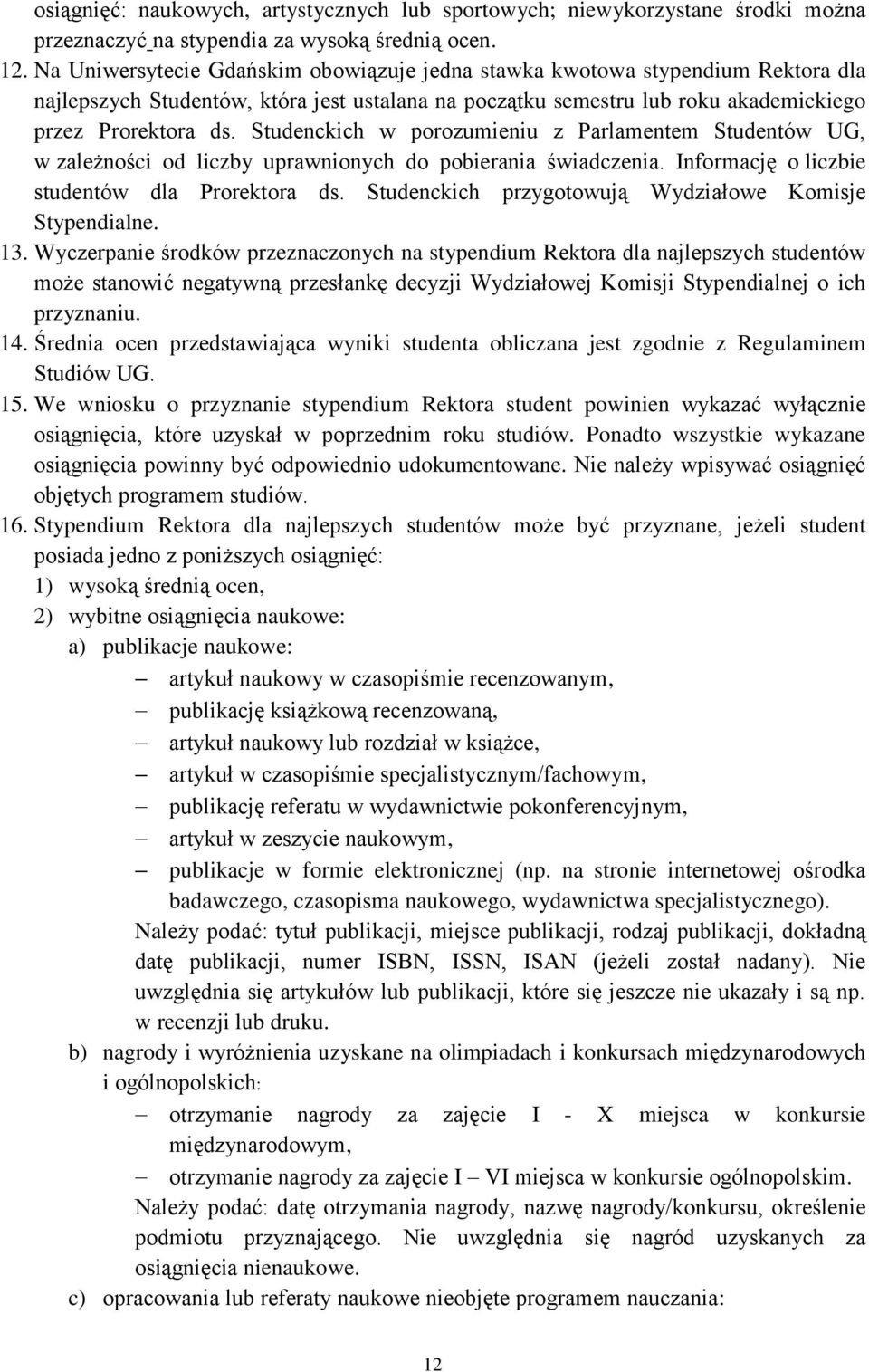 Studenckich w porozumieniu z Parlamentem Studentów UG, w zależności od liczby uprawnionych do pobierania świadczenia. Informację o liczbie studentów dla Prorektora ds.