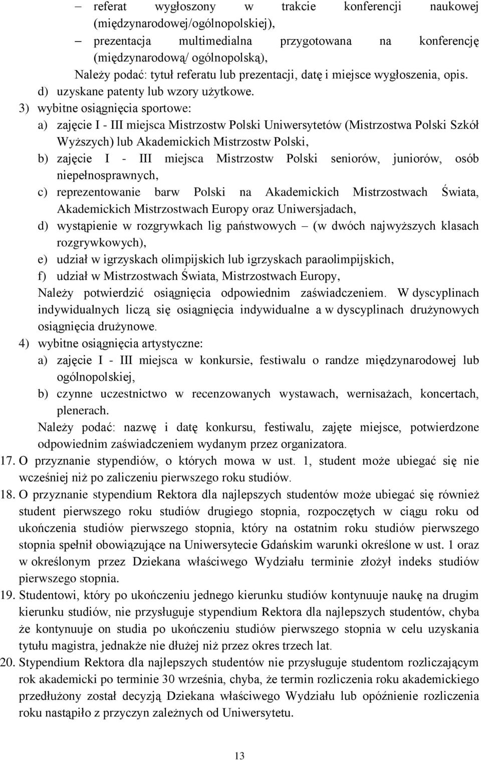 3) wybitne osiągnięcia sportowe: a) zajęcie I - III miejsca Mistrzostw Polski Uniwersytetów (Mistrzostwa Polski Szkół Wyższych) lub Akademickich Mistrzostw Polski, b) zajęcie I - III miejsca