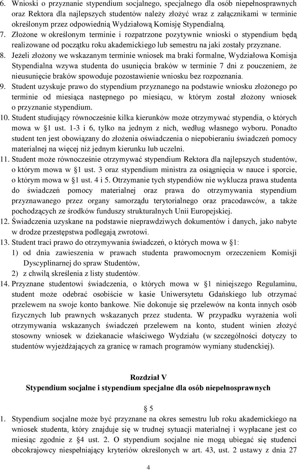 8. Jeżeli złożony we wskazanym terminie wniosek ma braki formalne, Wydziałowa Komisja Stypendialna wzywa studenta do usunięcia braków w terminie 7 dni z pouczeniem, że nieusunięcie braków spowoduje