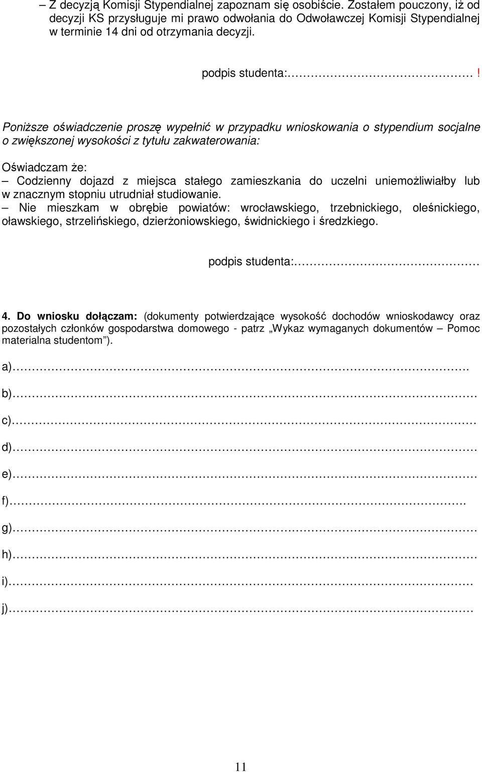 PoniŜsze oświadczenie proszę wypełnić w przypadku wnioskowania o stypendium socjalne o zwiększonej wysokości z tytułu zakwaterowania: Oświadczam Ŝe: Codzienny dojazd z miejsca stałego zamieszkania do