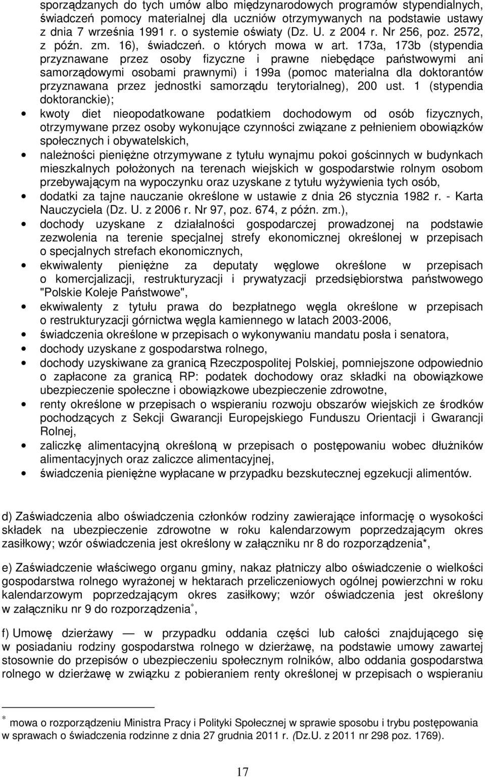 173a, 173b (stypendia przyznawane przez osoby fizyczne i prawne niebędące państwowymi ani samorządowymi osobami prawnymi) i 199a (pomoc materialna dla doktorantów przyznawana przez jednostki