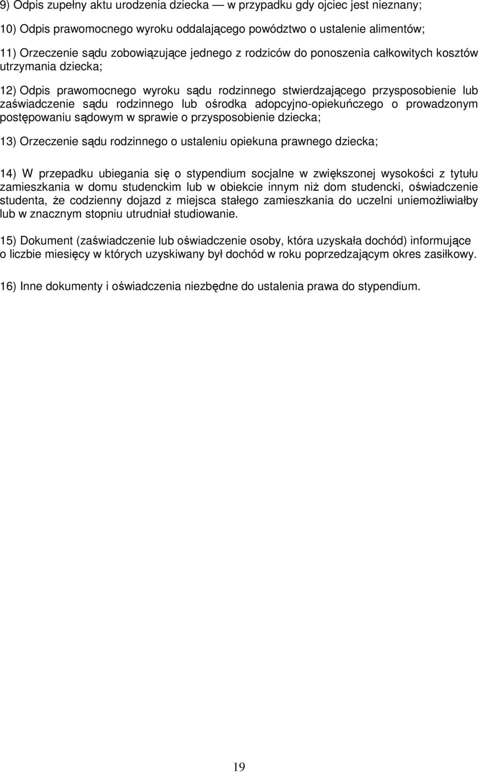 adopcyjno-opiekuńczego o prowadzonym postępowaniu sądowym w sprawie o przysposobienie dziecka; 13) Orzeczenie sądu rodzinnego o ustaleniu opiekuna prawnego dziecka; 14) W przepadku ubiegania się o
