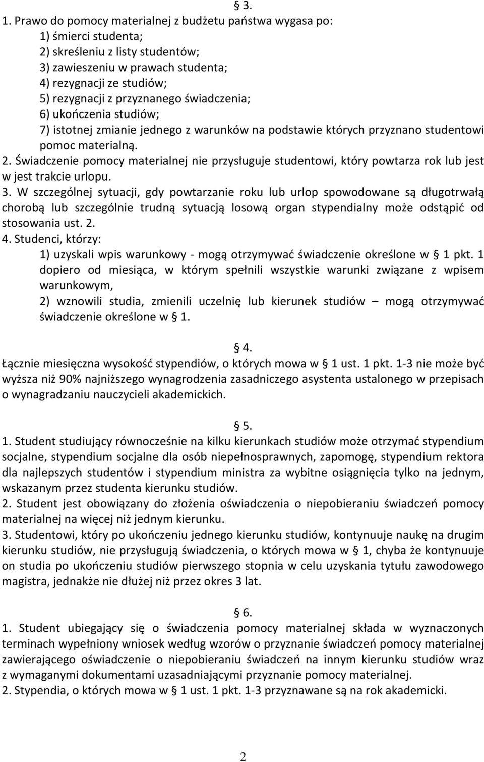 Świadczenie pomocy materialnej nie przysługuje studentowi, który powtarza rok lub jest w jest trakcie urlopu. 3.