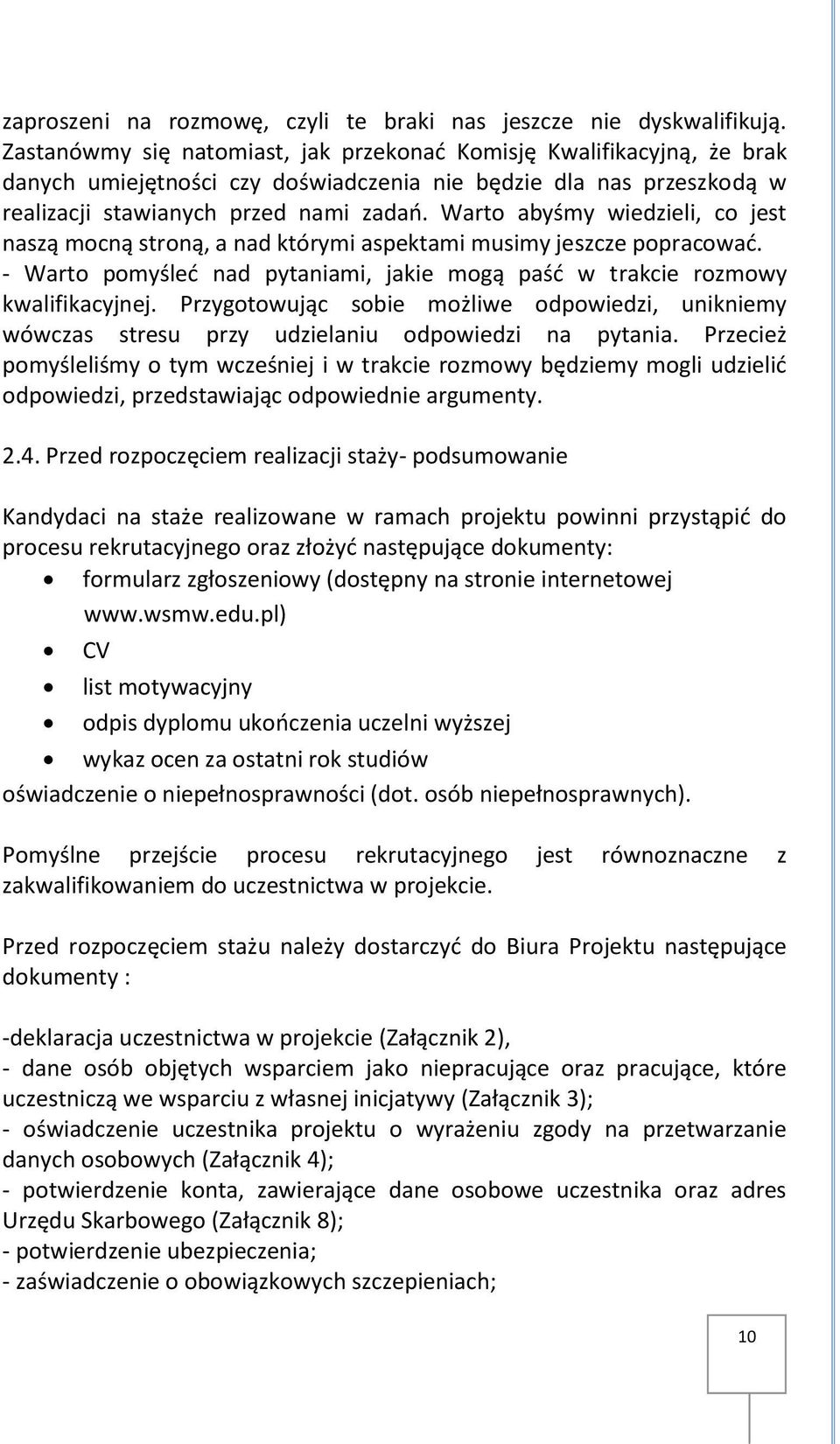 Warto abyśmy wiedzieli, co jest naszą mocną stroną, a nad którymi aspektami musimy jeszcze popracować. - Warto pomyśleć nad pytaniami, jakie mogą paść w trakcie rozmowy kwalifikacyjnej.