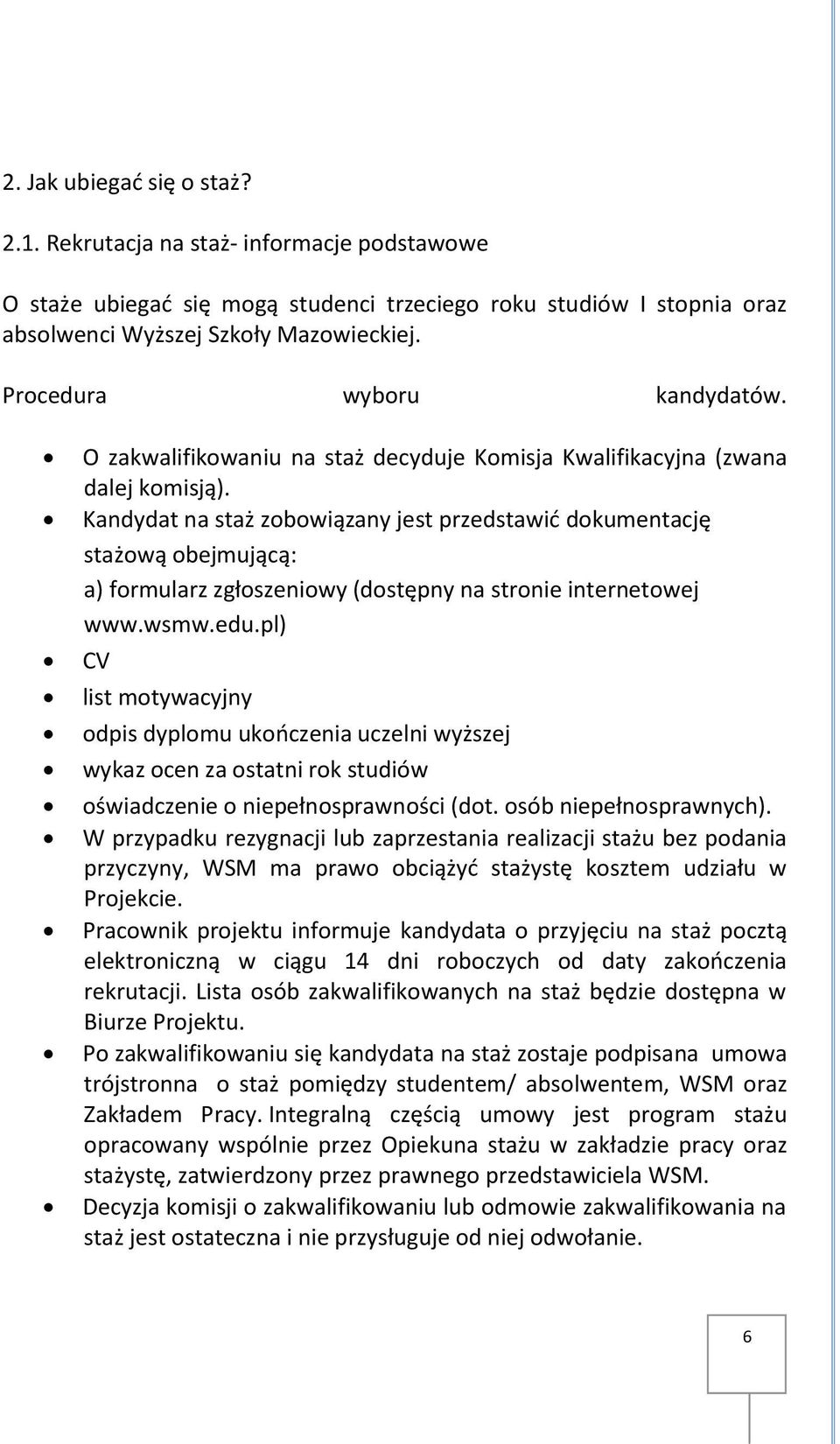 Kandydat na staż zobowiązany jest przedstawić dokumentację stażową obejmującą: a) formularz zgłoszeniowy (dostępny na stronie internetowej www.wsmw.edu.