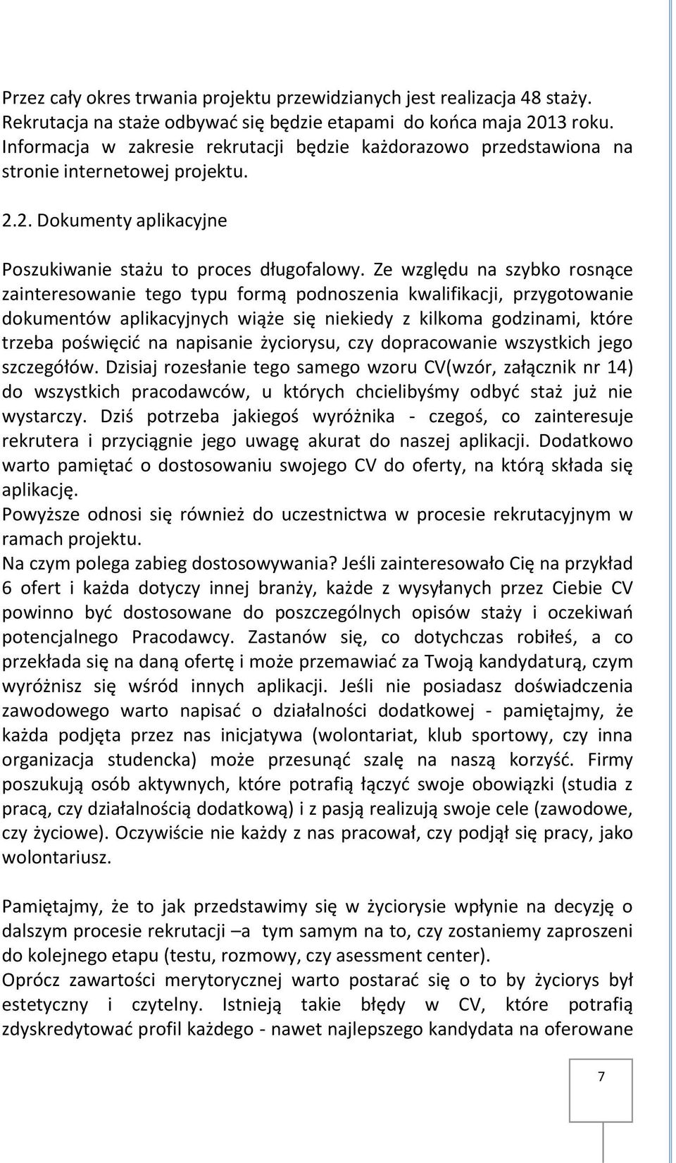 Ze względu na szybko rosnące zainteresowanie tego typu formą podnoszenia kwalifikacji, przygotowanie dokumentów aplikacyjnych wiąże się niekiedy z kilkoma godzinami, które trzeba poświęcić na