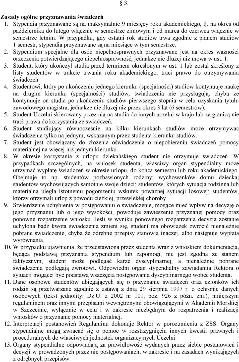 W przypadku, gdy ostatni rok studiów trwa zgodnie z planem studiów 1 semestr, stypendia przyznawane są na miesiące w tym semestrze. 2.