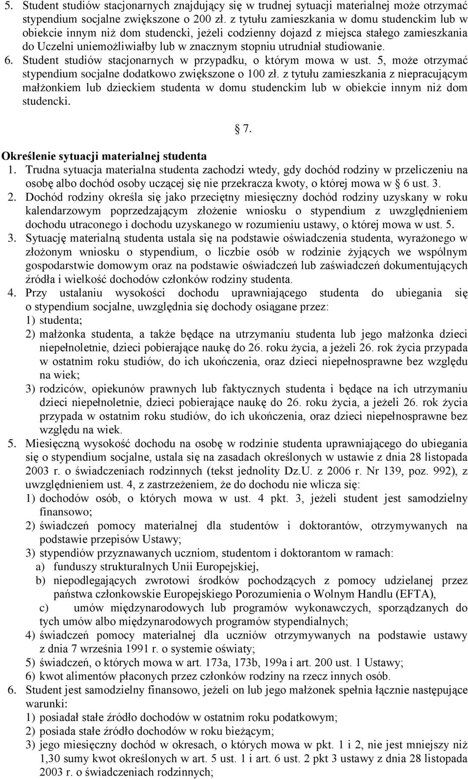 studiowanie. 6. Student studiów stacjonarnych w przypadku, o którym mowa w ust. 5, może otrzymać stypendium socjalne dodatkowo zwiększone o 100 zł.