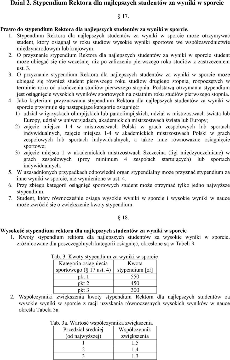 O przyznanie stypendium Rektora dla najlepszych studentów za wyniki w sporcie student może ubiegać się nie wcześniej niż po zaliczeniu pierwszego roku studiów z zastrzeżeniem ust. 3.