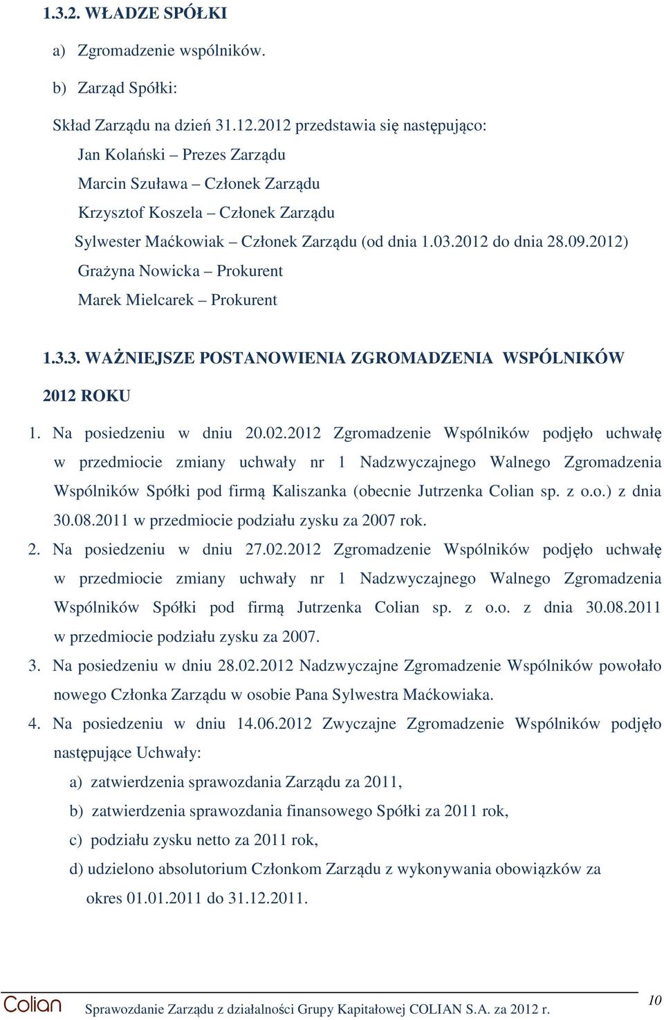 2012) Grażyna Nowicka Prokurent Marek Mielcarek Prokurent 1.3.3. WAŻNIEJSZE POSTANOWIENIA ZGROMADZENIA WSPÓLNIKÓW 2012 ROKU 1. Na posiedzeniu w dniu 20.02.