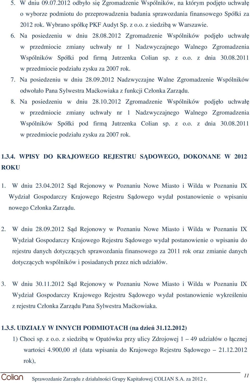 2012 Zgromadzenie Wspólników podjęło uchwałę w przedmiocie zmiany uchwały nr 1 Nadzwyczajnego Walnego Zgromadzenia Wspólników Spółki pod firmą Jutrzenka Colian sp. z o.o. z dnia 30.08.