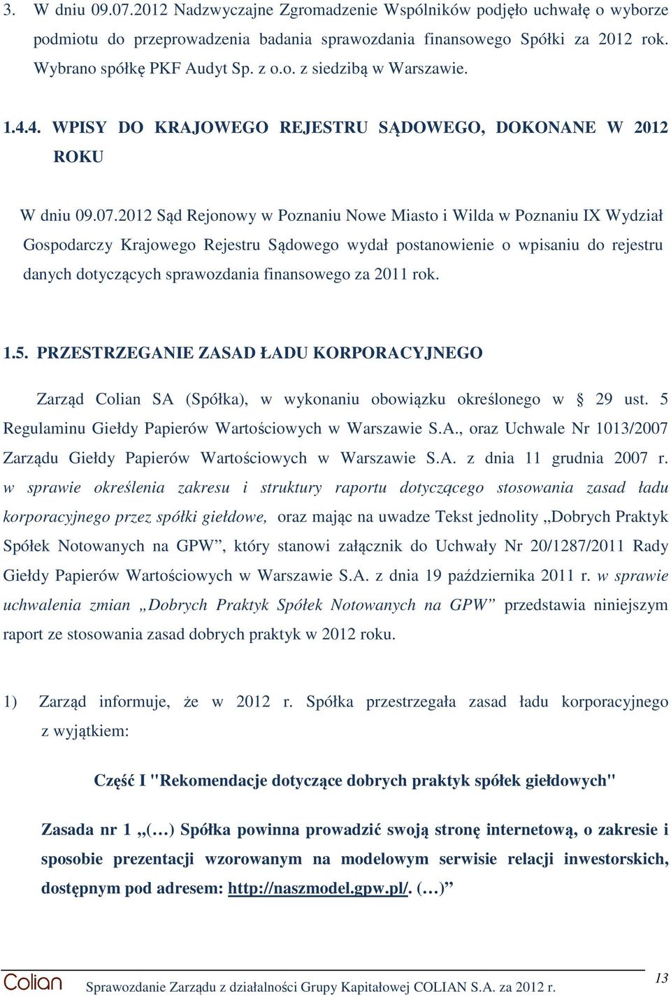 2012 Sąd Rejonowy w Poznaniu Nowe Miasto i Wilda w Poznaniu IX Wydział Gospodarczy Krajowego Rejestru Sądowego wydał postanowienie o wpisaniu do rejestru danych dotyczących sprawozdania finansowego