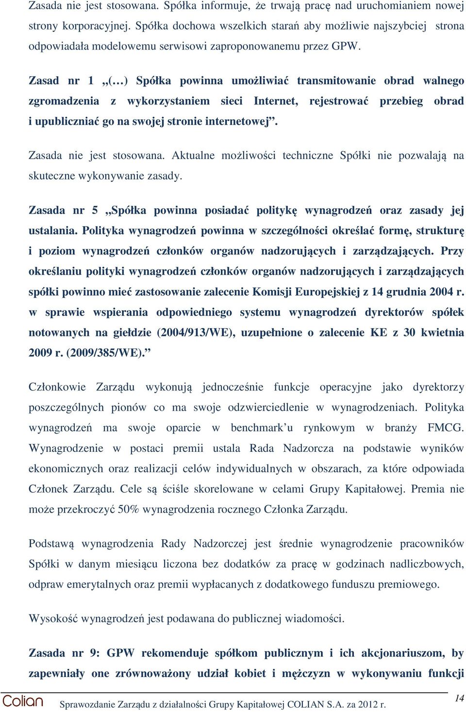 Zasad nr 1 ( ) Spółka powinna umożliwiać transmitowanie obrad walnego zgromadzenia z wykorzystaniem sieci Internet, rejestrować przebieg obrad i upubliczniać go na swojej stronie internetowej.