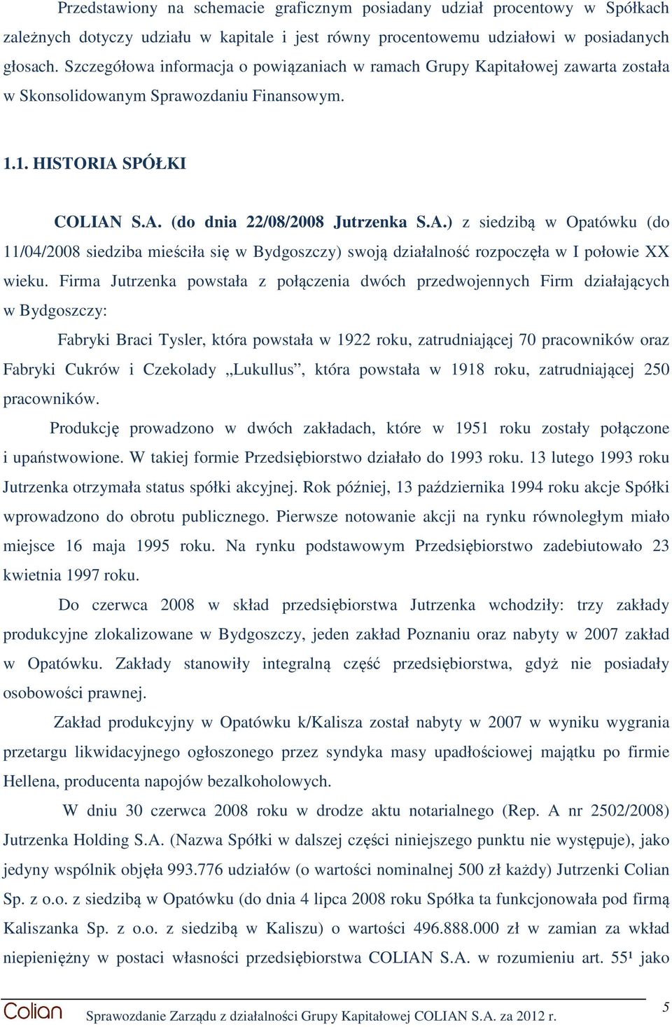 SPÓŁKI COLIAN S.A. (do dnia 22/08/2008 Jutrzenka S.A.) z siedzibą w Opatówku (do 11/04/2008 siedziba mieściła się w Bydgoszczy) swoją działalność rozpoczęła w I połowie XX wieku.