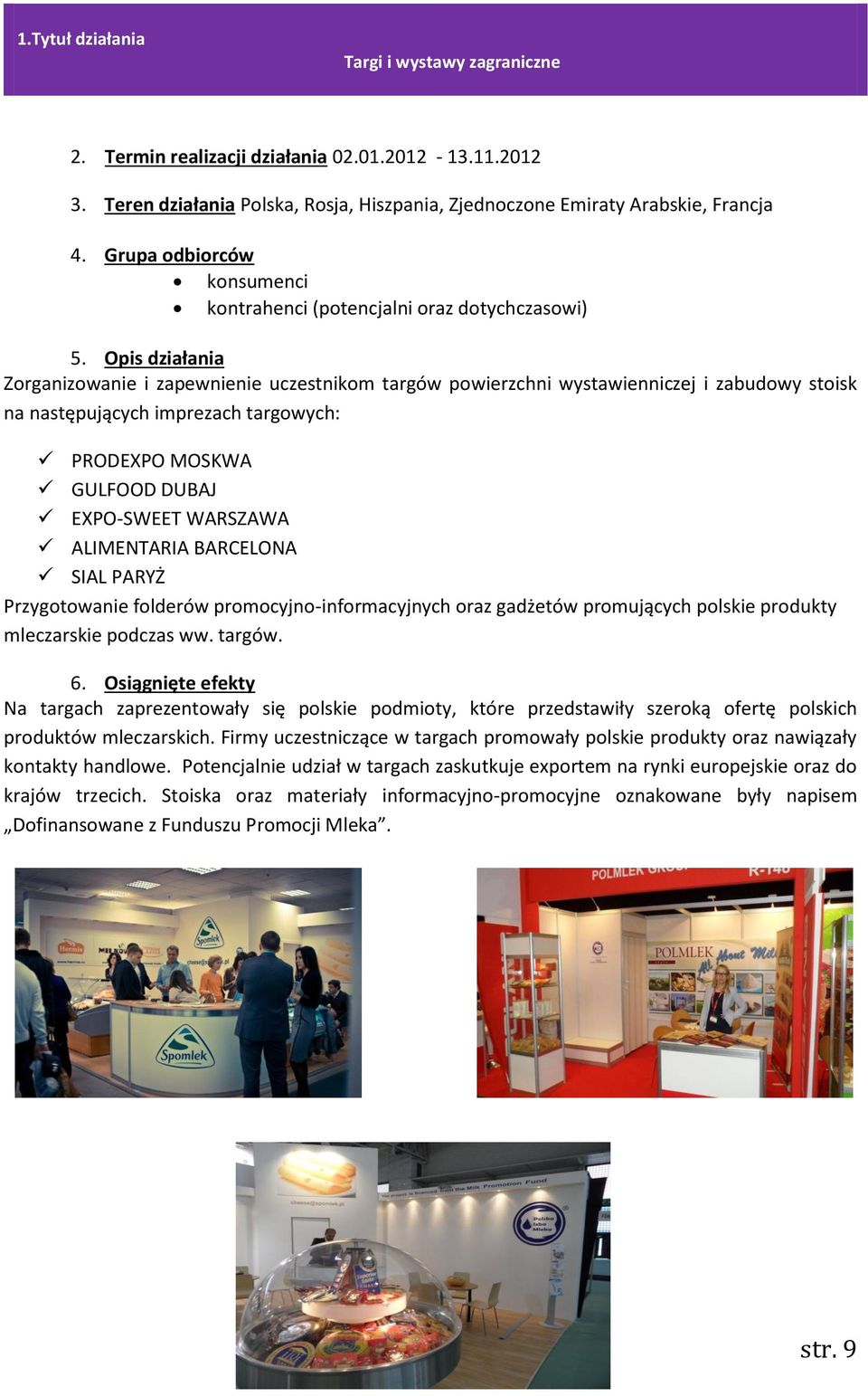 Opis działania Zorganizowanie i zapewnienie uczestnikom targów powierzchni wystawienniczej i zabudowy stoisk na następujących imprezach targowych: PRODEXPO MOSKWA GULFOOD DUBAJ EXPO-SWEET WARSZAWA