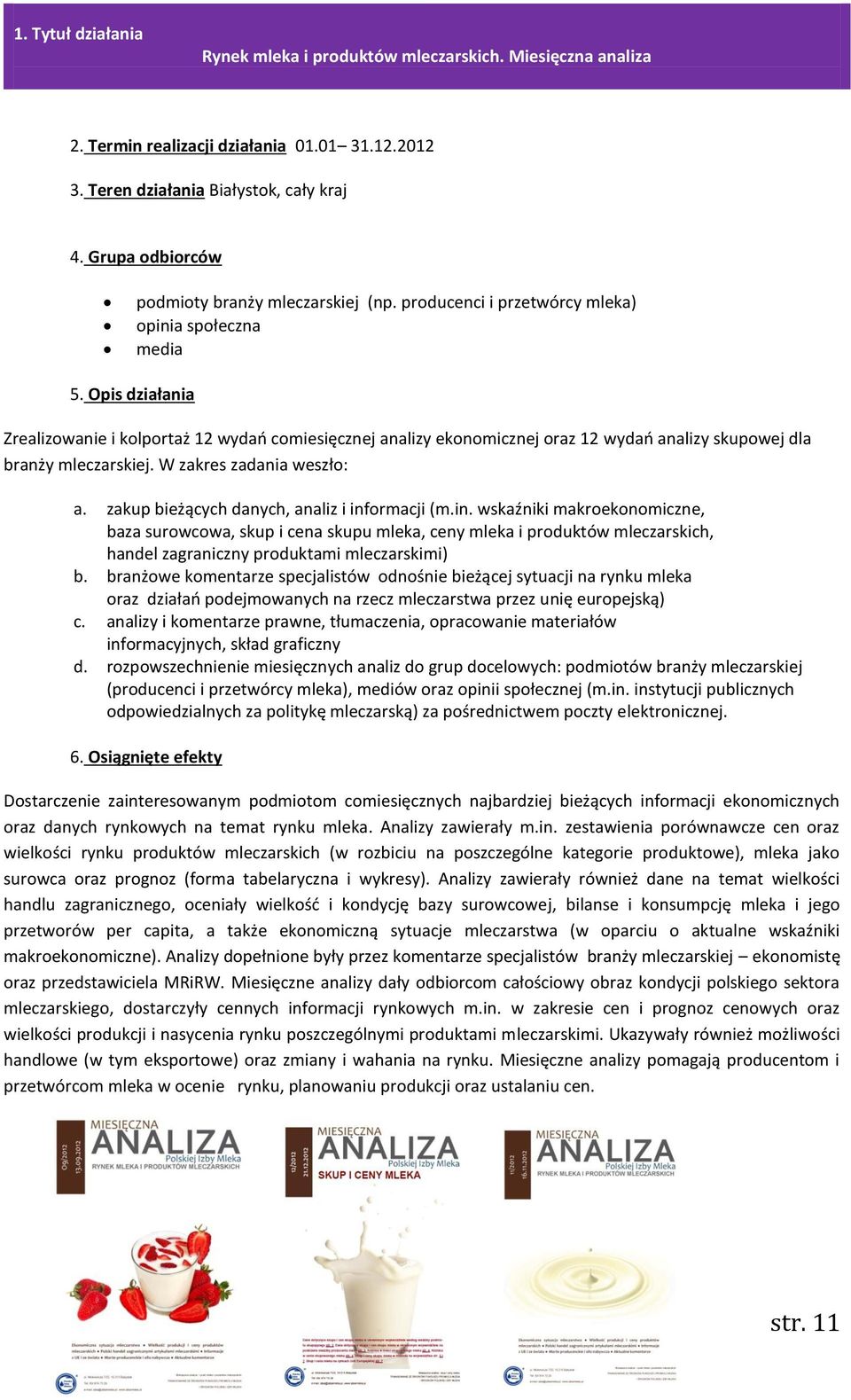 Opis działania Zrealizowanie i kolportaż 12 wydań comiesięcznej analizy ekonomicznej oraz 12 wydań analizy skupowej dla branży mleczarskiej. W zakres zadania weszło: a.