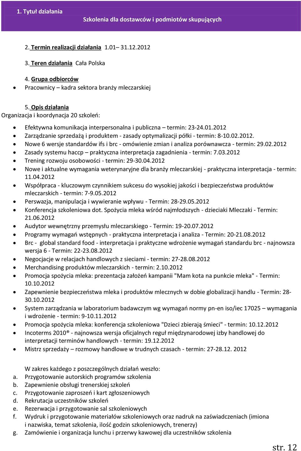 2012 Zarządzanie sprzedażą i produktem - zasady optymalizacji półki - termin: 8-10.02.2012. Nowe 6 wersje standardów ifs i brc - omówienie zmian i analiza porównawcza - termin: 29.02.2012 Zasady systemu haccp praktyczna interpretacja zagadnienia - termin: 7.