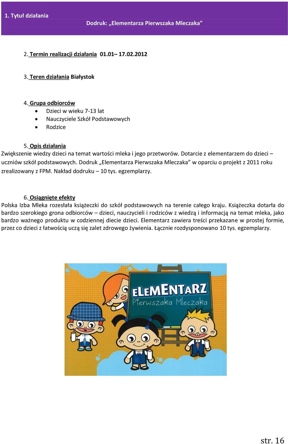 Dotarcie z elementarzem do dzieci uczniów szkół podstawowych. Dodruk Elementarza Pierwszaka Mleczaka w oparciu o projekt z 2011 roku zrealizowany z FPM. Nakład dodruku 10 tys. egzemplarzy. 6.