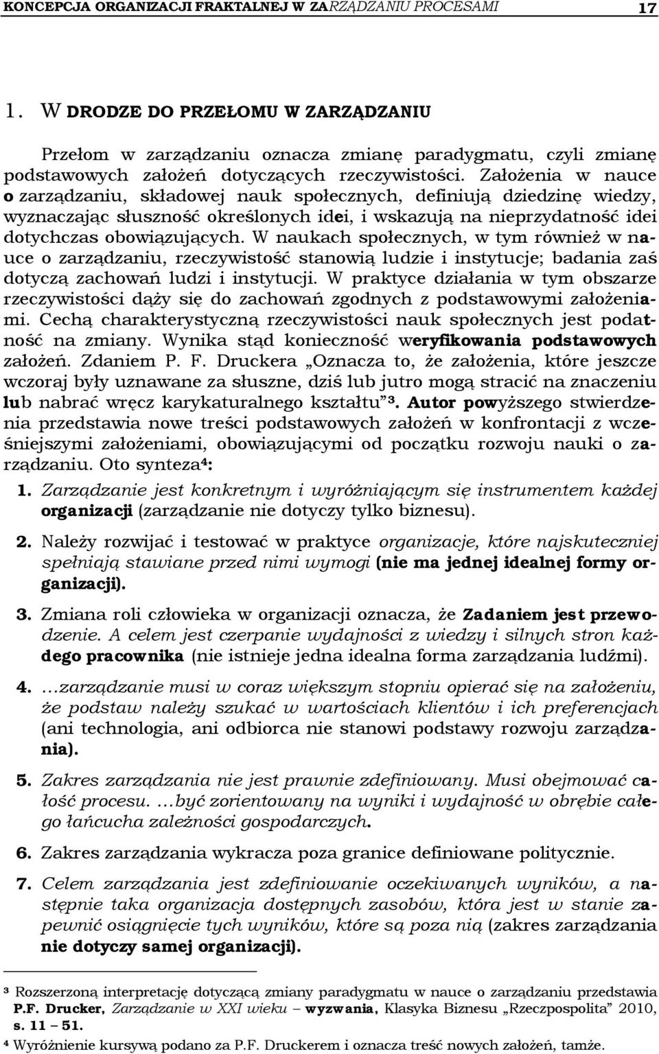 Założenia w nauce o zarządzaniu, składowej nauk społecznych, definiują dziedzinę wiedzy, wyznaczając słuszność określonych idei, i wskazują na nieprzydatność idei dotychczas obowiązujących.