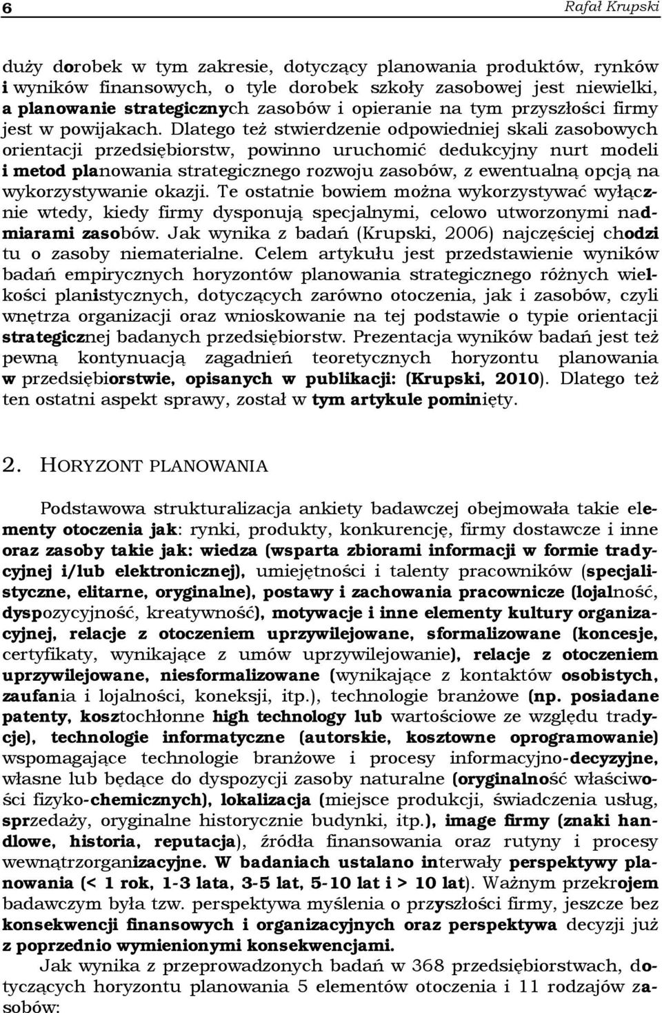 Dlatego też stwierdzenie odpowiedniej skali zasobowych orientacji przedsiębiorstw, powinno uruchomić dedukcyjny nurt modeli i metod planowania strategicznego rozwoju zasobów, z ewentualną opcją na