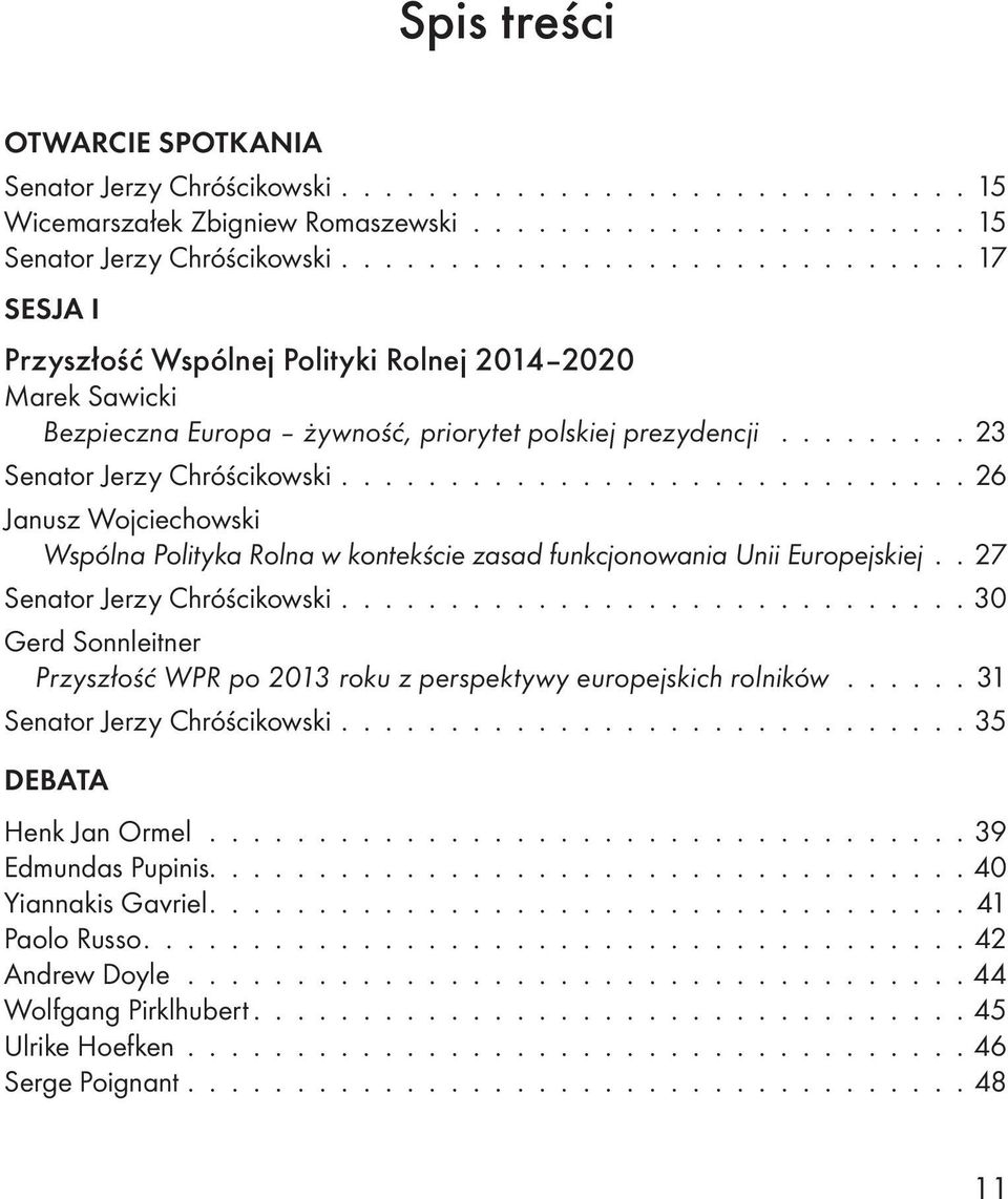 ............................ 26 Janusz Wojciechowski Wspólna Polityka Rolna w kontekście zasad funkcjonowania Unii Europejskiej.. 27 Senator Jerzy Chróścikowski.