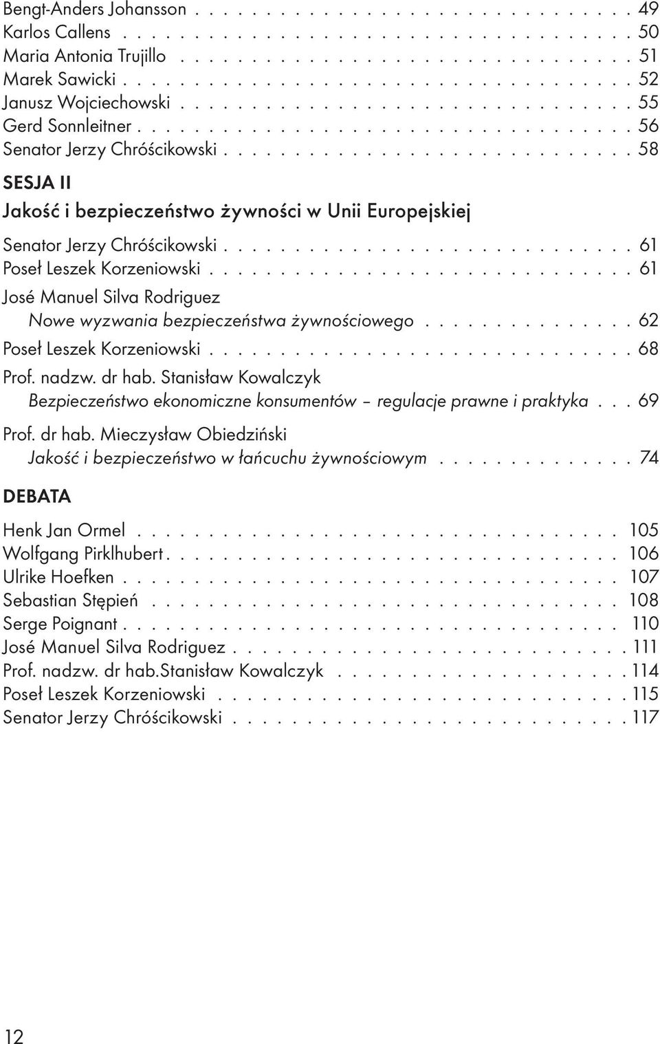 ............................ 58 SESJA II Jakość i bezpieczeństwo żywności w Unii Europejskiej Senator Jerzy Chróścikowski............................. 61 Poseł Leszek Korzeniowski.