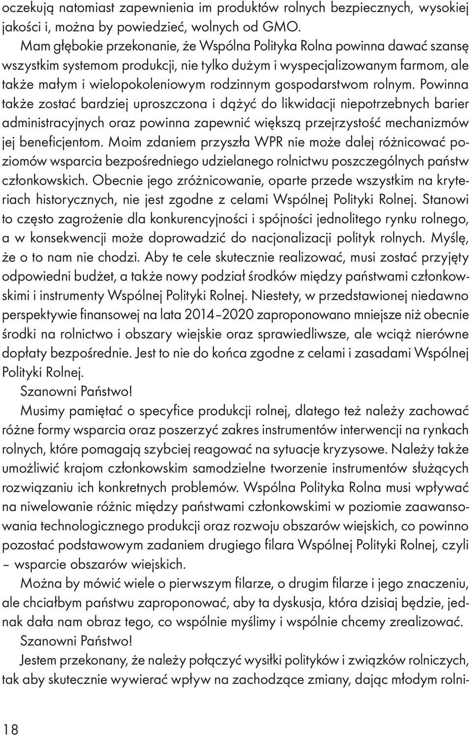 gospodarstwom rolnym. Powinna także zostać bardziej uproszczona i dążyć do likwidacji niepotrzebnych barier administracyjnych oraz powinna zapewnić większą przejrzystość mechanizmów jej beneficjentom.