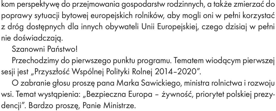 Przechodzimy do pierwszego punktu programu. Tematem wiodącym pierwszej sesji jest Przyszłość Wspólnej Polityki Rolnej 2014 2020.