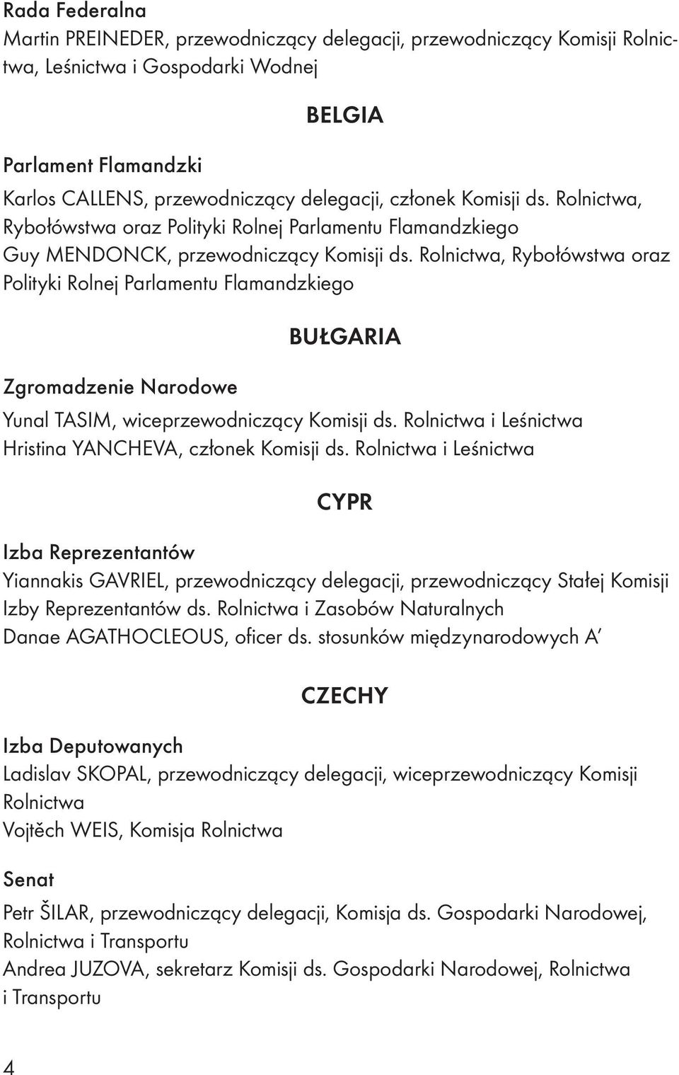 Rolnictwa, Rybołówstwa oraz Polityki Rolnej Parlamentu Flamandzkiego BUŁGARIA Zgromadzenie Narodowe Yunal TASIM, wiceprzewodniczący Komisji ds.