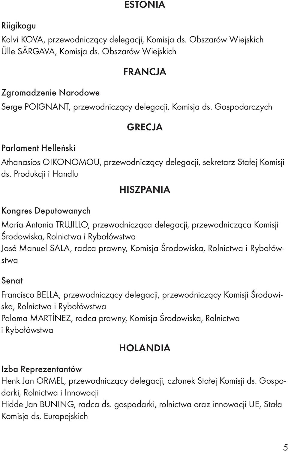 Gospodarczych GRECJA Parlament Helleński Athanasios OIKONOMOU, przewodniczący delegacji, sekretarz Stałej Komisji ds.