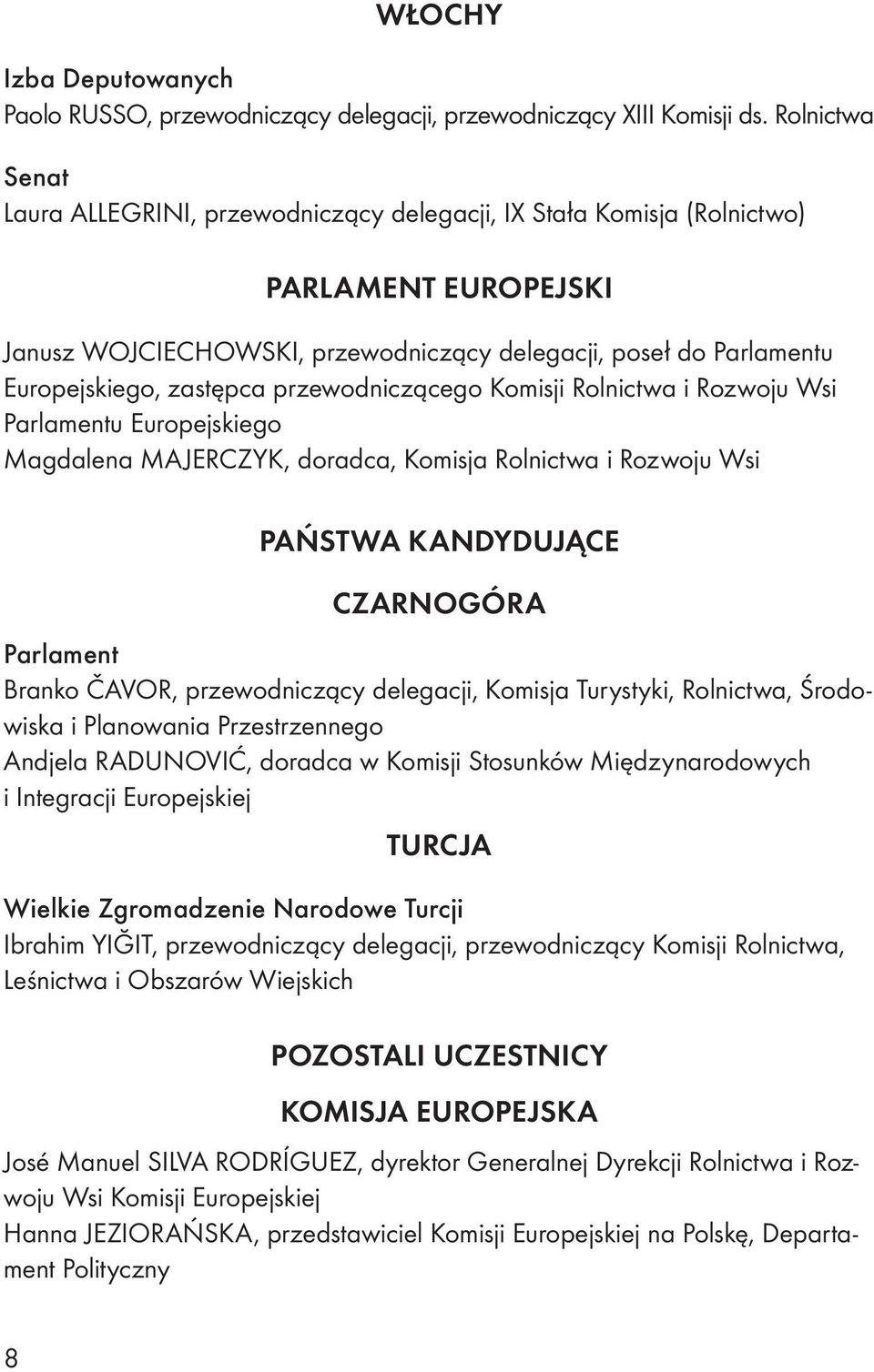 zastępca przewodniczącego Komisji Rolnictwa i Rozwoju Wsi Parlamentu Europejskiego Magdalena MAJERCZYK, doradca, Komisja Rolnictwa i Rozwoju Wsi PAŃSTWA KANDYDUJĄCE CZARNOGÓRA Parlament Branko ČAVOR,