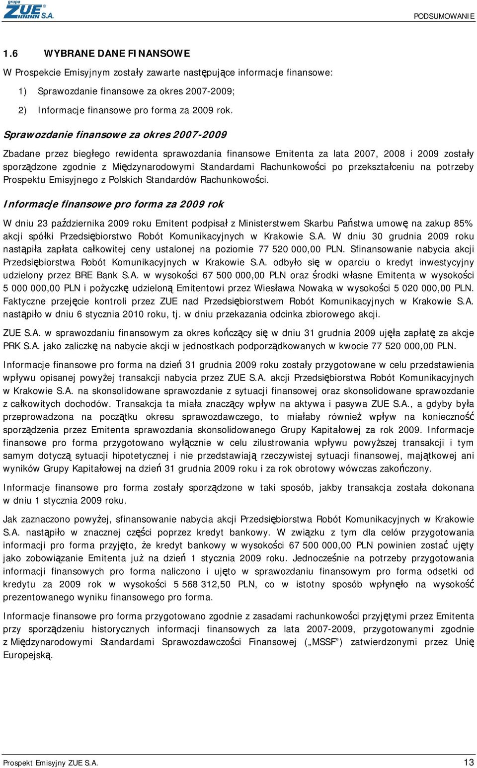 Sprawozdanie finansowe za okres 2007-2009 Zbadane przez biegłego rewidenta sprawozdania finansowe Emitenta za lata 2007, 2008 i 2009 zostały sporządzone zgodnie z Międzynarodowymi Standardami