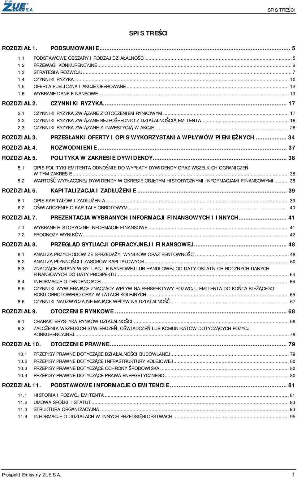 .. 18 2.3 CZYNNIKI RYZYKA ZWIĄZANE Z INWESTYCJĄ W AKCJE... 26 ROZDZIAŁ 3. PRZESŁANKI OFERTY I OPIS WYKORZYSTANIA WPŁYWÓW PIENIĘŻNYCH... 34 ROZDZIAŁ 4. ROZWODNIENIE... 37 ROZDZIAŁ 5.