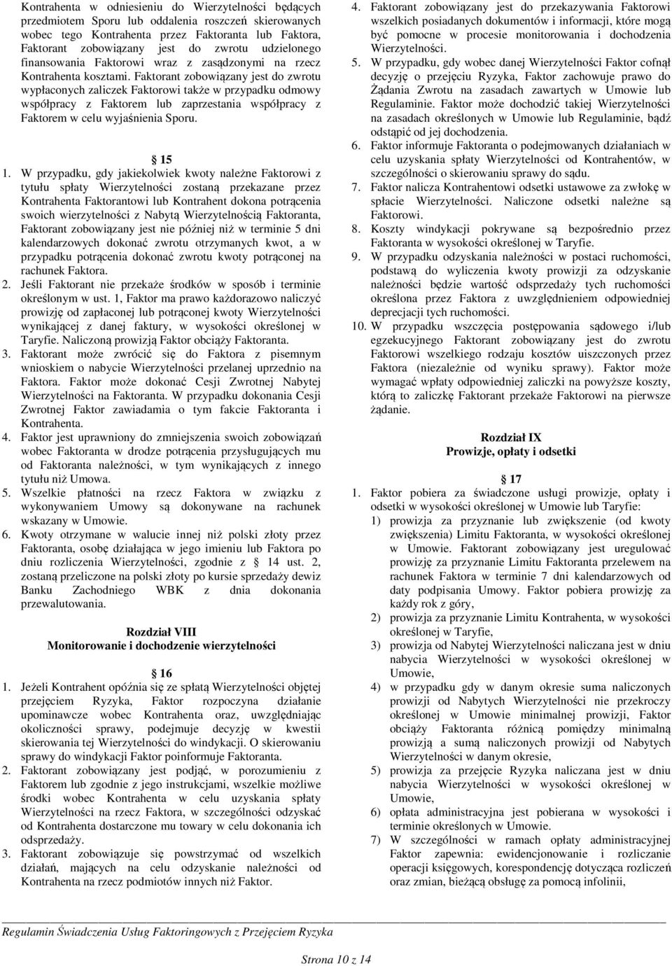 Faktorant zobowiązany jest do zwrotu wypłaconych zaliczek Faktorowi także w przypadku odmowy współpracy z Faktorem lub zaprzestania współpracy z Faktorem w celu wyjaśnienia Sporu. 15 1.