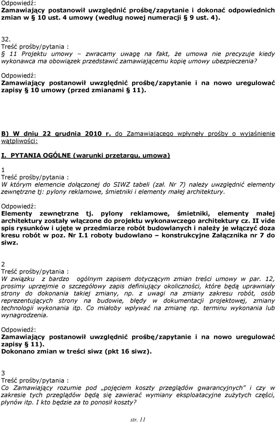 Zamawiający postanowił uwzględnić prośbę/zapytanie i na nowo uregulować zapisy 10 umowy (przed zmianami 11). B) W dniu 22 grudnia 2010 r. do Zamawiającego wpłynęły prośby o wyjaśnienie wątpliwości: I.