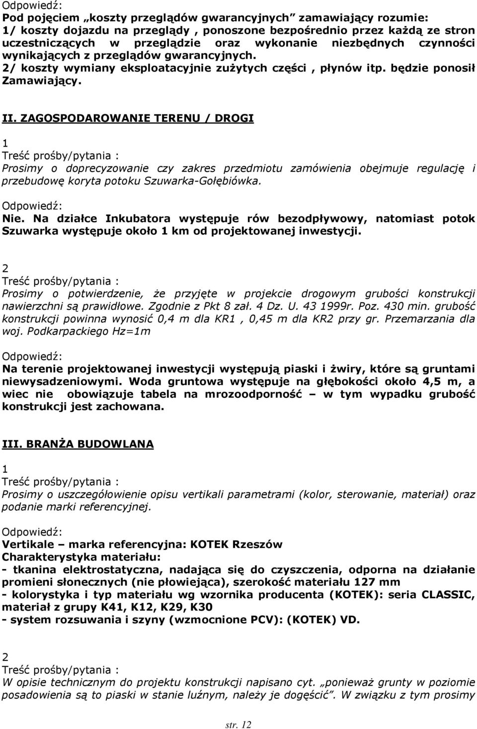 ZAGOSPODAROWANIE TERENU / DROGI 1 Prosimy o doprecyzowanie czy zakres przedmiotu zamówienia obejmuje regulację i przebudowę koryta potoku Szuwarka-Gołębiówka. Nie.