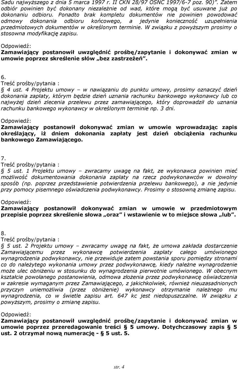 W związku z powyższym prosimy o stosowna modyfikację zapisu. Zamawiający postanowił uwzględnić prośbę/zapytanie i dokonywać zmian w umowie poprzez skreślenie słów bez zastrzeżeń. 6. 4 ust.