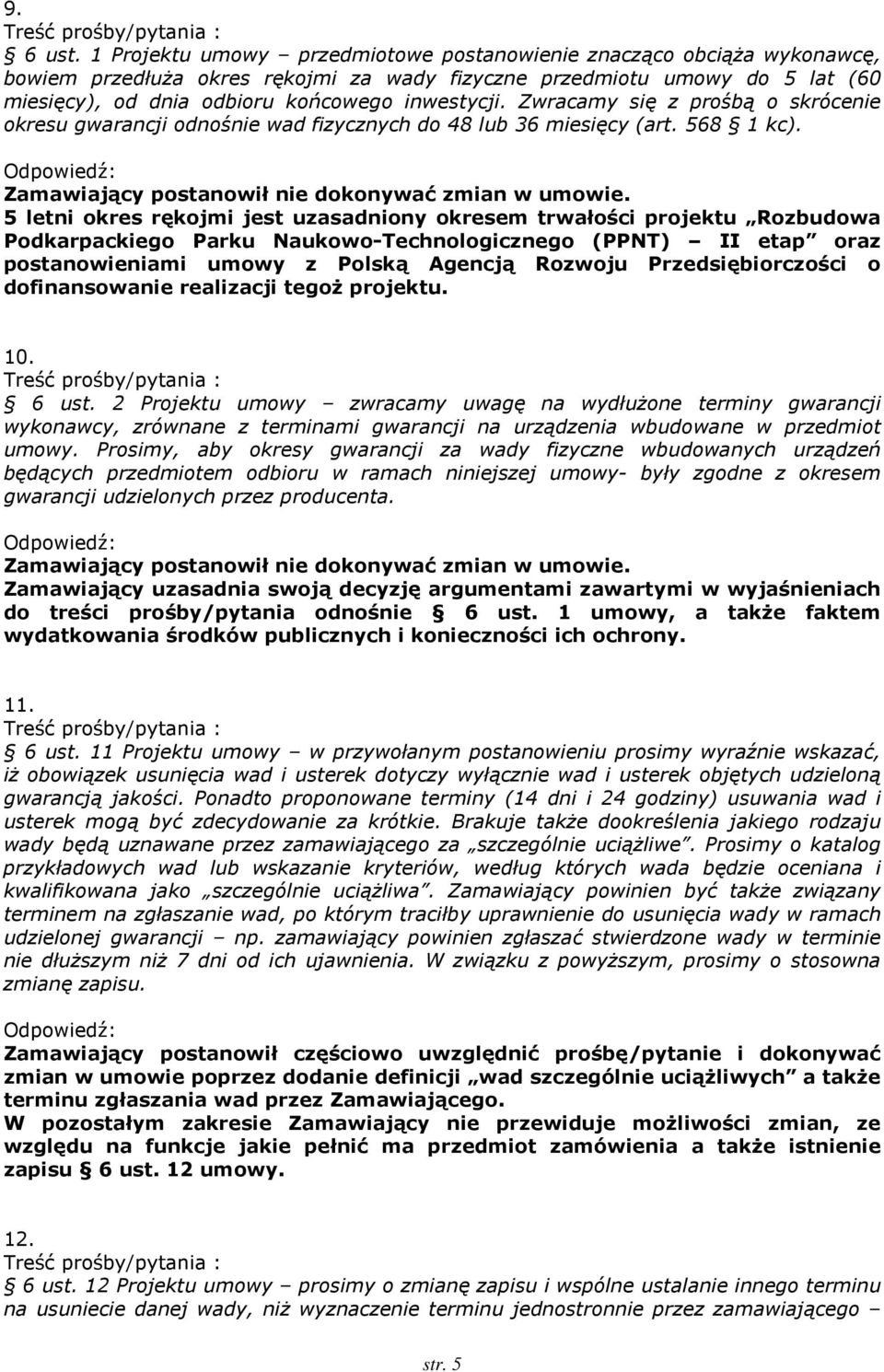 Zwracamy się z prośbą o skrócenie okresu gwarancji odnośnie wad fizycznych do 48 lub 36 miesięcy (art. 568 1 kc). Zamawiający postanowił nie dokonywać zmian w umowie.