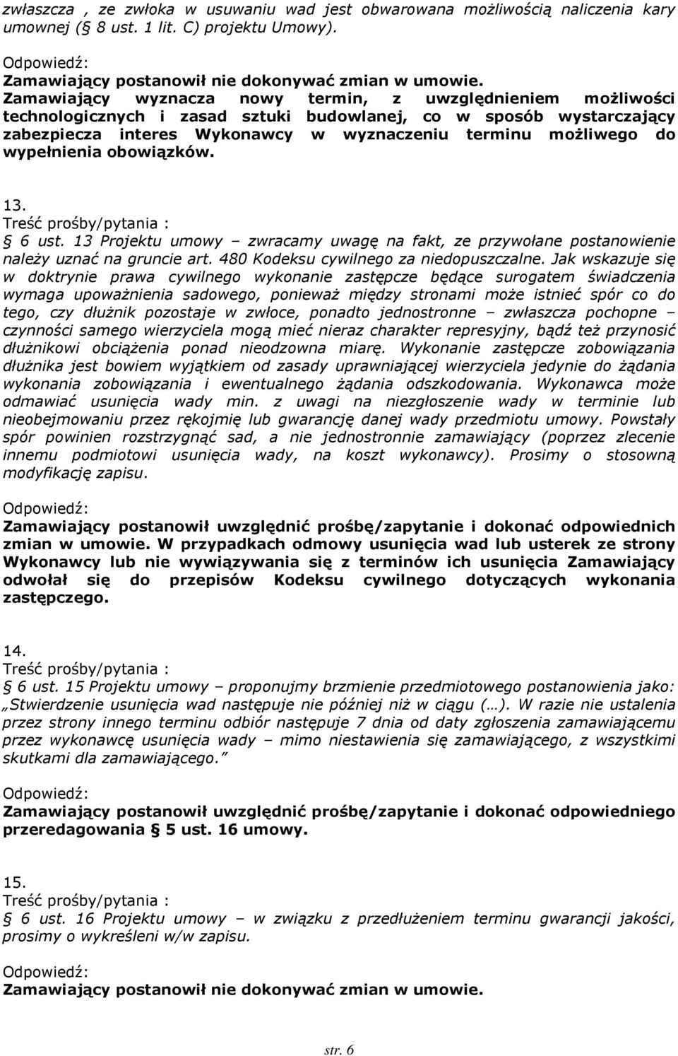 wypełnienia obowiązków. 13. 6 ust. 13 Projektu umowy zwracamy uwagę na fakt, ze przywołane postanowienie należy uznać na gruncie art. 480 Kodeksu cywilnego za niedopuszczalne.
