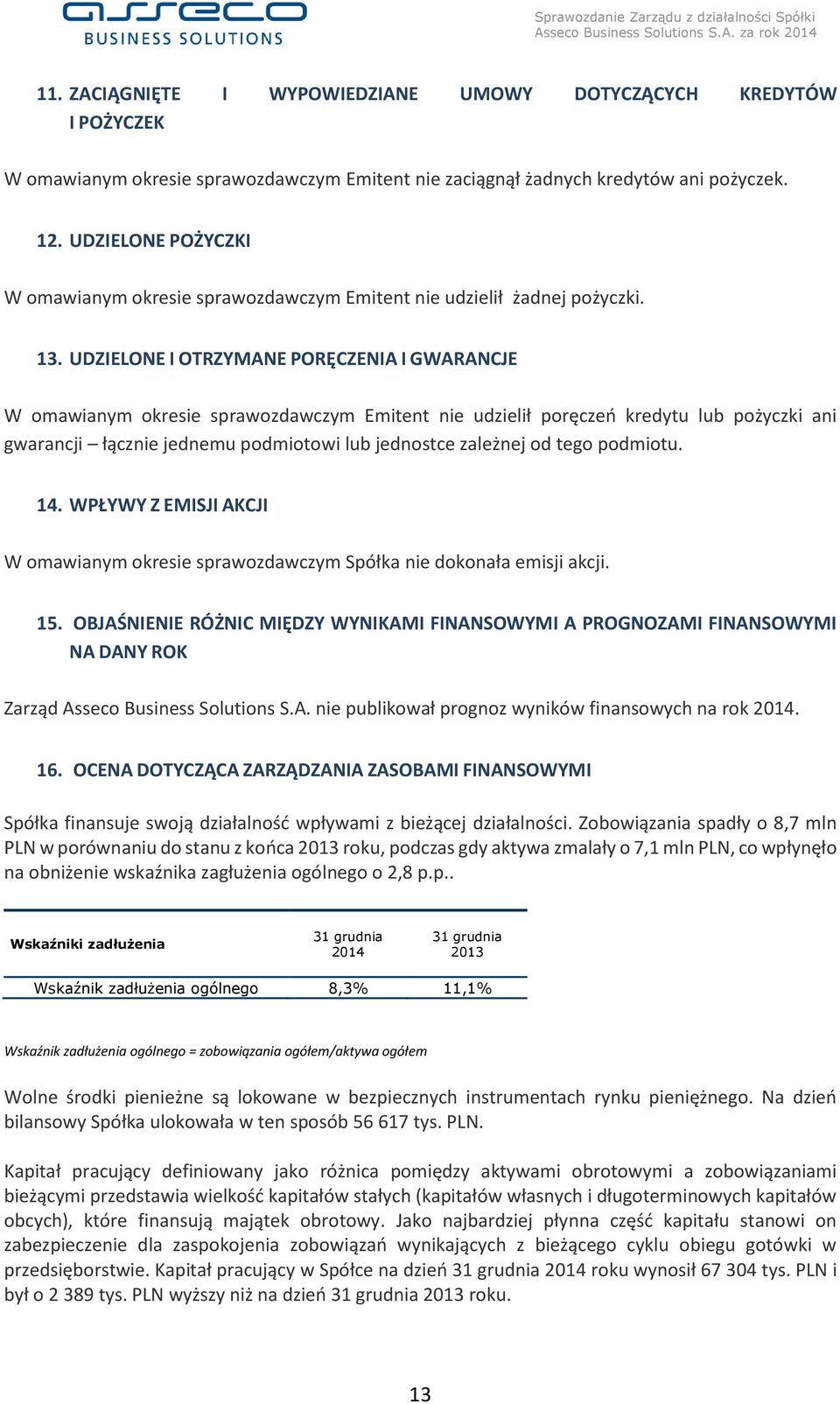 UDZIELONE I OTRZYMANE PORĘCZENIA I GWARANCJE W omawianym okresie sprawozdawczym Emitent nie udzielił poręczeń kredytu lub pożyczki ani gwarancji łącznie jednemu podmiotowi lub jednostce zależnej od