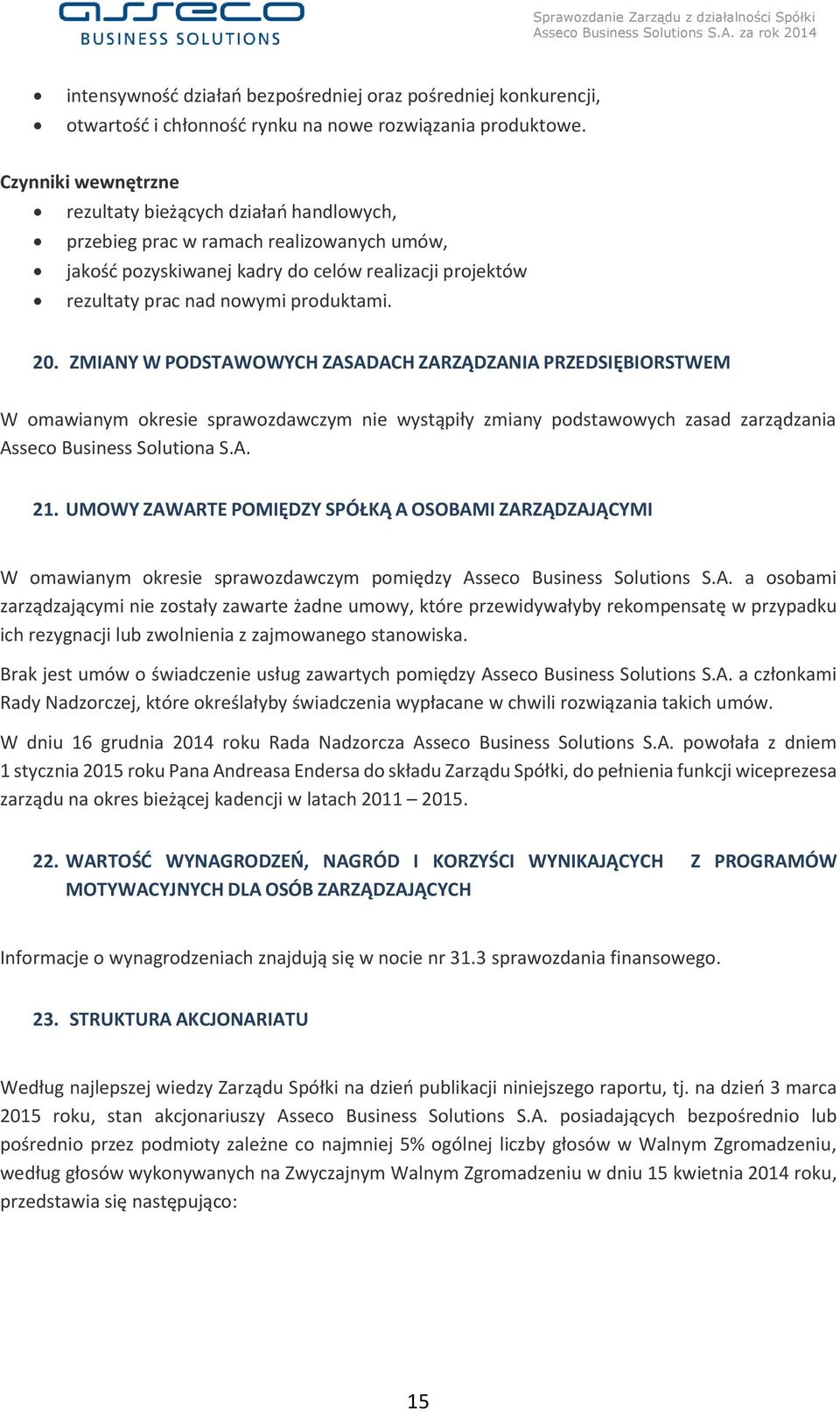 ZMIANY W PODSTAWOWYCH ZASADACH ZARZĄDZANIA PRZEDSIĘBIORSTWEM W omawianym okresie sprawozdawczym nie wystąpiły zmiany podstawowych zasad zarządzania Asseco Business Solutiona S.A. 21.