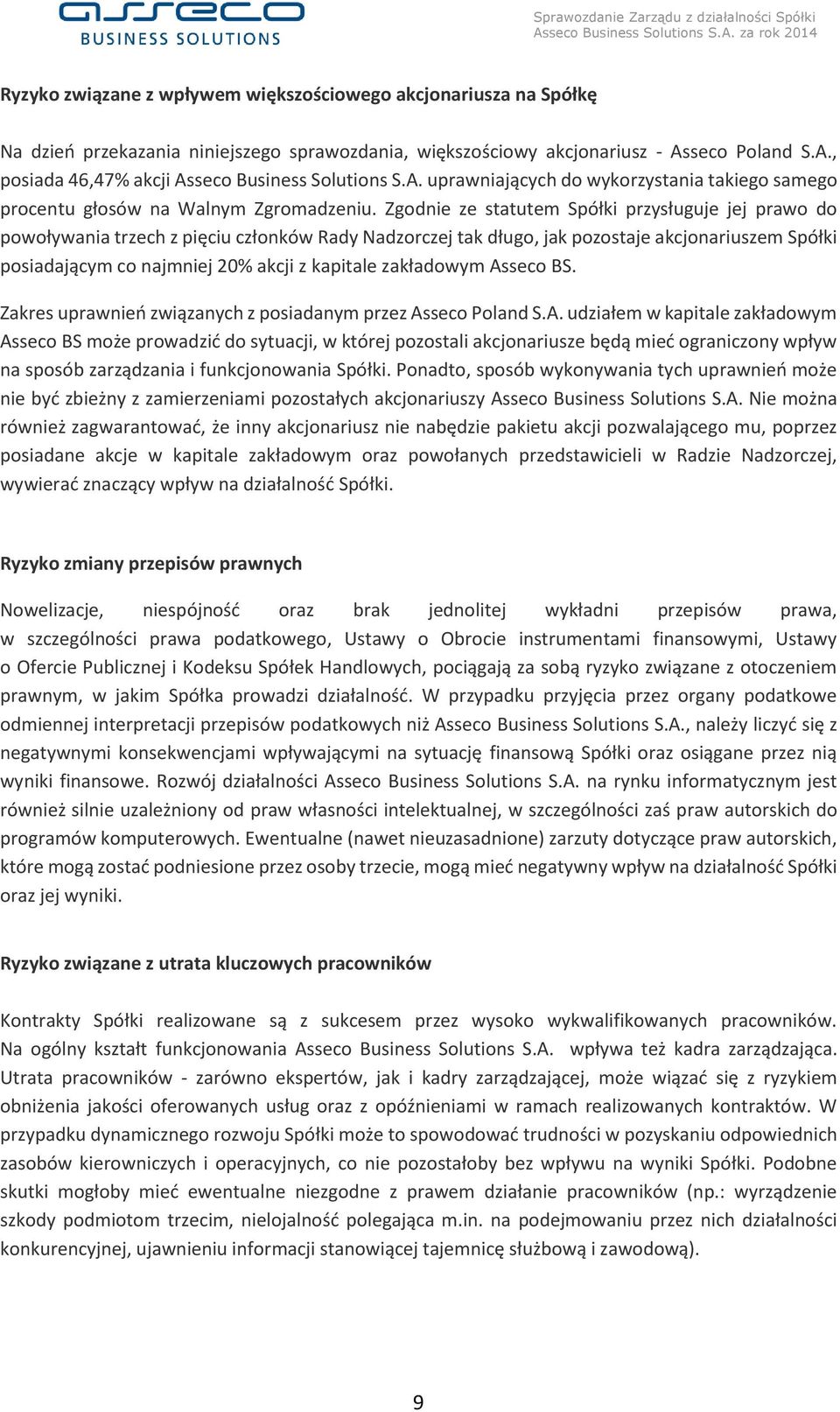 Zgodnie ze statutem Spółki przysługuje jej prawo do powoływania trzech z pięciu członków Rady Nadzorczej tak długo, jak pozostaje akcjonariuszem Spółki posiadającym co najmniej 20% akcji z kapitale