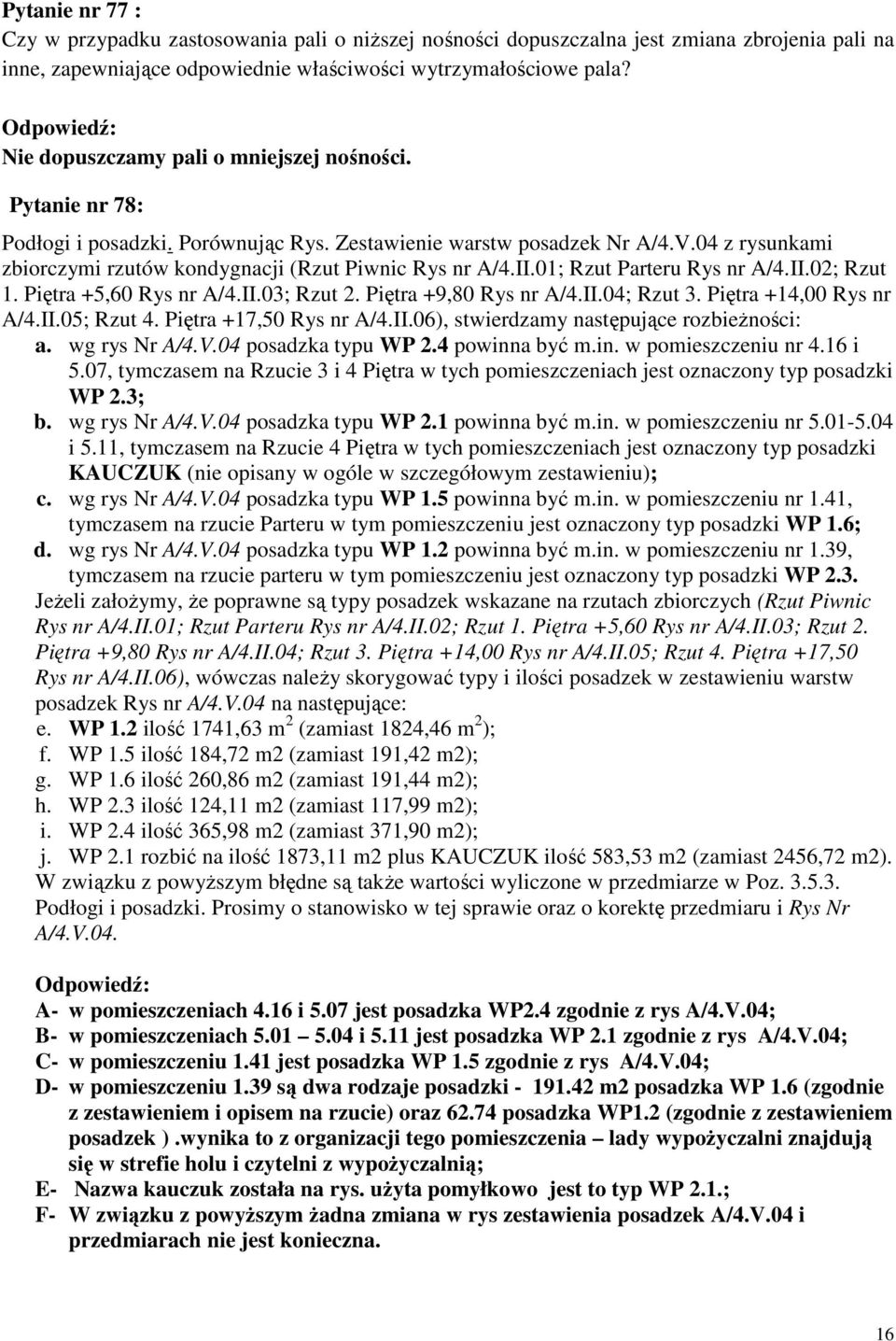 II.01; Rzut Parteru Rys nr A/4.II.02; Rzut 1. Piętra +5,60 Rys nr A/4.II.03; Rzut 2. Piętra +9,80 Rys nr A/4.II.04; Rzut 3. Piętra +14,00 Rys nr A/4.II.05; Rzut 4. Piętra +17,50 Rys nr A/4.II.06), stwierdzamy następujące rozbieżności: a.