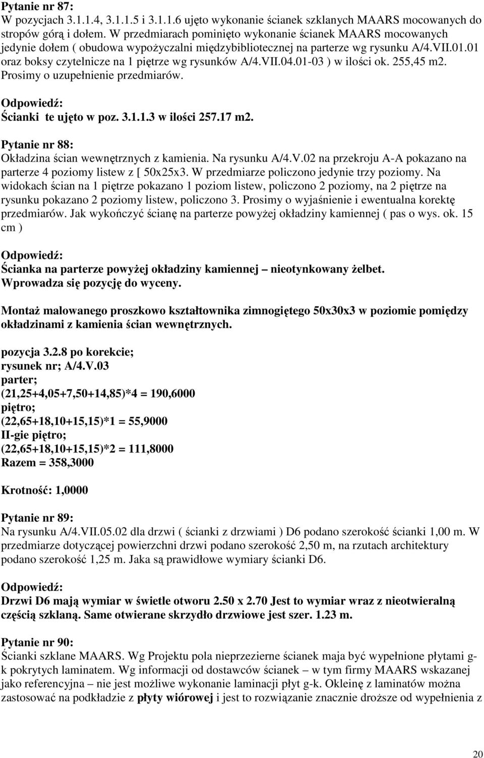 01 oraz boksy czytelnicze na 1 piętrze wg rysunków A/4.VII.04.01-03 ) w ilości ok. 255,45 m2. Prosimy o uzupełnienie przedmiarów. Ścianki te ujęto w poz. 3.1.1.3 w ilości 257.17 m2.