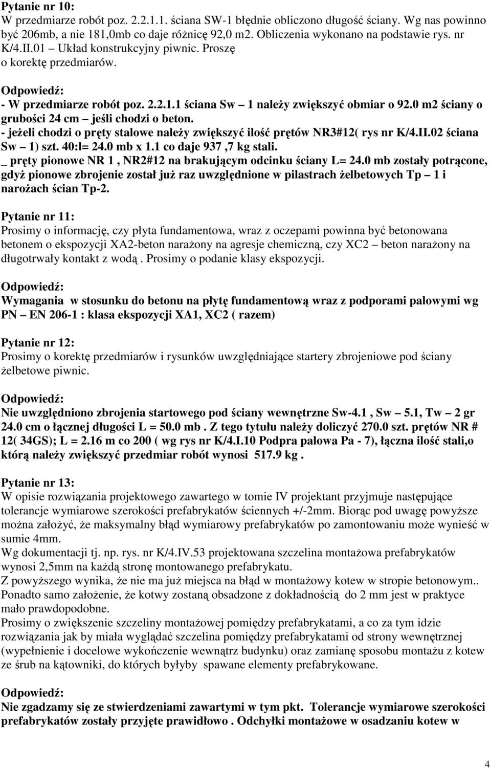 - jeżeli chodzi o pręty stalowe należy zwiększyć ilość prętów NR3#12( rys nr K/4.II.02 ściana Sw 1) szt. 40:l= 24.0 mb x 1.1 co daje 937,7 kg stali.